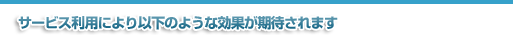 �T�[�r�X�̗��p�ɂ��ȉ��̂悤�Ȍ��ʂ����҂���܂�